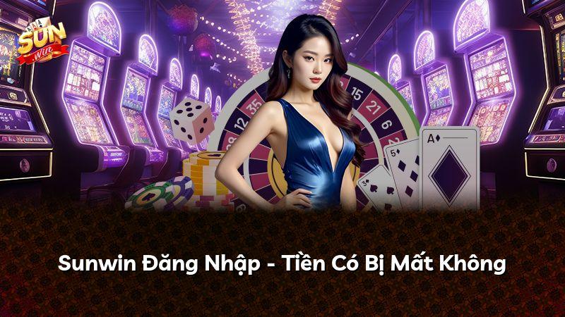 Sunwin Đăng Nhập - Tiền Có Bị Mất Không