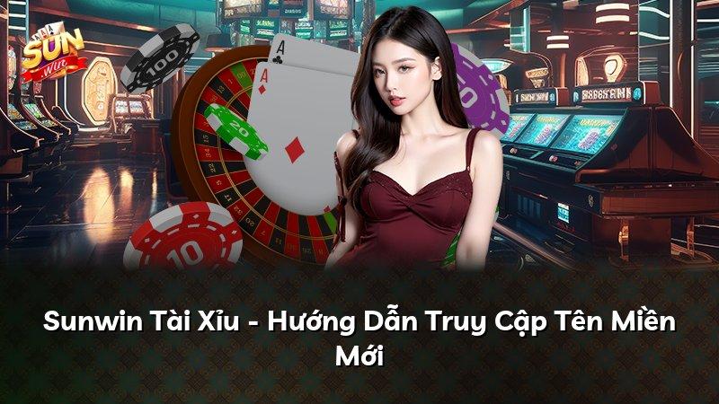 Sunwin Tài Xỉu - Hướng Dẫn Truy Cập Tên Miền Mới